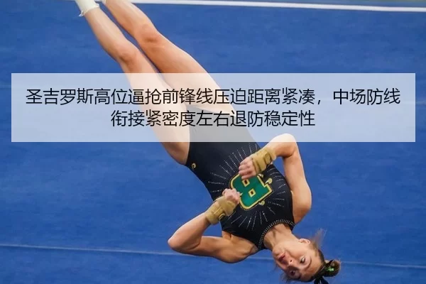 圣吉罗斯高位逼抢前锋线压迫距离紧凑，中场防线衔接紧密度左右退防稳定性